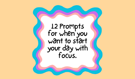12 Prompts for when you want to start your day with focus