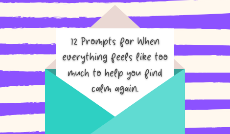 12 Prompts for when everything feels like too much to help you find calm again
